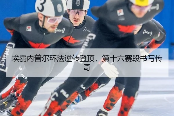 埃费内普尔环法逆转登顶，第十六赛段书写传奇