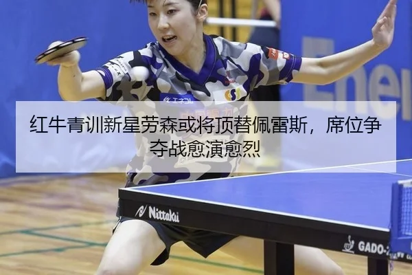红牛青训新星劳森或将顶替佩雷斯，席位争夺战愈演愈烈