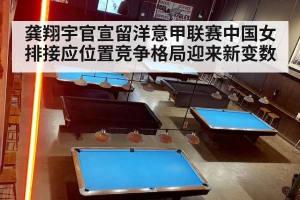 龚翔宇官宣留洋意甲联赛中国女排接应位置竞争格局迎来新变数